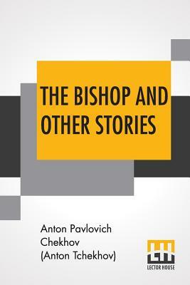 The Bishop And Other Stories: (The Tales of Chekhov, Volume VII); Translated By Constance Garnett by Anton Chekhov