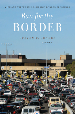 Run for the Border: Vice and Virtue in U.S.-Mexico Border Crossings by Steven W. Bender