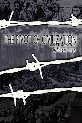 The Pivot of Civilization: with Sanger's A Plan for Peace by Margaret Sanger