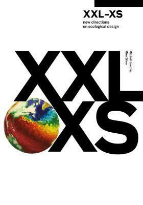 XXL-XS: New Directions on Ecological Design by Michael Silver, Mitchell Joachim