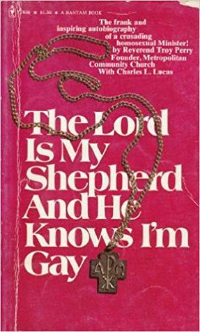 The Lord Is My Shepherd and He Knows I'm Gay: The Autobiography of the Reverend Troy D. Perry by Troy D. Perry