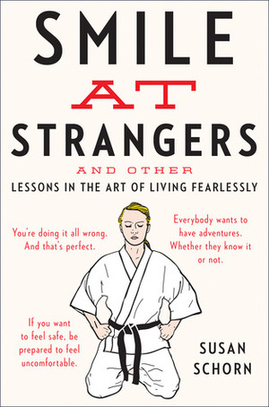 Smile at Strangers: And Other Lessons in the Art of Living Fearlessly by Susan Schorn