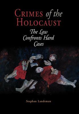 Crimes of the Holocaust: The Law Confronts Hard Cases by Stephan Landsman