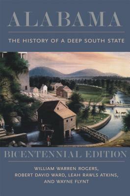 Alabama: The History of a Deep South State, Bicentennial Edition by Leah Rawls Atkins, William Warren Rogers, Robert David Ward