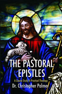 The Pastoral Epistles by Christopher Palmer