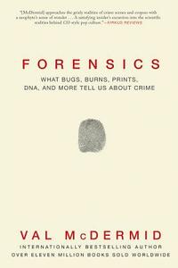 Forensics: What Bugs, Burns, Prints, DNA and More Tell Us about Crime by Val McDermid
