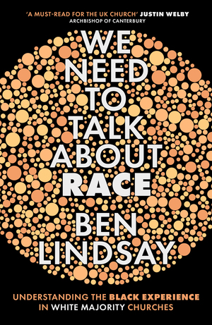 We Need To Talk About Race: Understanding the Black Experience in White Majority Churches by Ben Lindsay