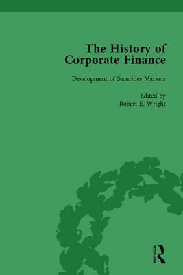 The History of Corporate Finance: Developments of Anglo-American Securities Markets, Financial Practices, Theories and Laws Vol 1 by Richard Sylla, Robert E. Wright