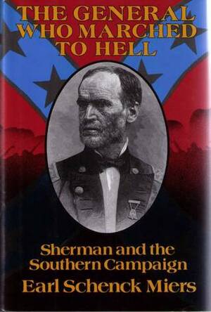 The General Who Marched to Hell: Sherman and the Southern Campaign by Earl Schenck Miers