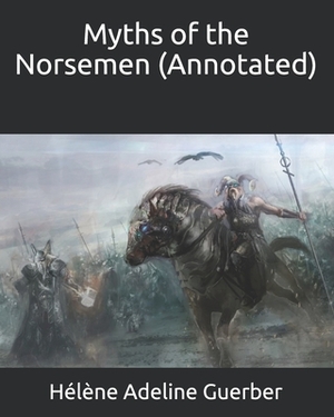 Myths of the Norsemen (Annotated) by Hélène A. Guerber