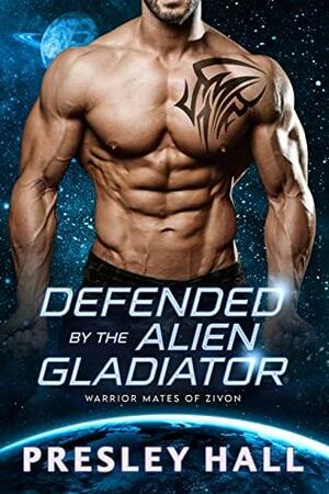 Defended by the Alien Gladiator by Presley Hall