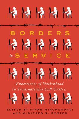Borders in Service: Enactments of Nationhood in Transnational Call Centres by Winifred Poster, Kiran Mirchandani