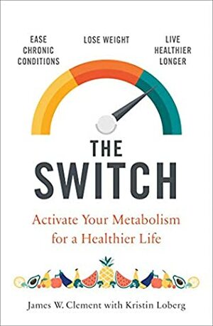 The Switch: Activating Your Genes for a Leaner, Longer, Healthier Life by James W. Clement, Kristin Loberg