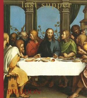 Last Supper by Editors of Phaidon Press