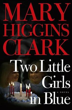 Two Little Girls in Blue: A Novel by Mary Higgins Clark, Mary Higgins Clark
