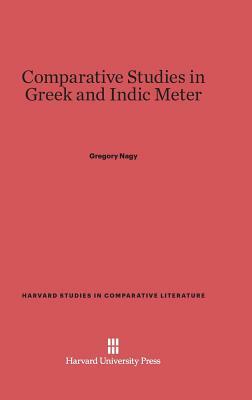 Comparative Studies in Greek and Indic Meter by Gregory Nagy