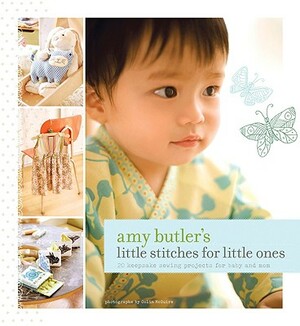 Amy Butler's Little Stitches for Little Ones: 20 Keepsake Sewing Projects for Baby and Mom [With Patterns] by Amy Butler