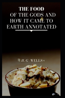 The Food of the Gods and How It Came to Earth Annotated by H.G. Wells