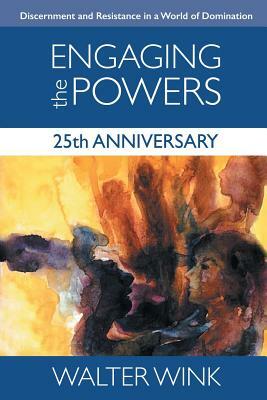 Engaging the Powers: 25th Anniversary Edition by Walter Wink