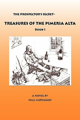 The Prospector's Secret-Treasures of the Pimeria Alta by Paul Hathaway