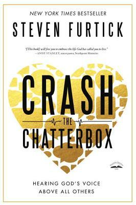 Crash the Chatterbox: Hearing God's Voice Above All Others by Steven Furtick