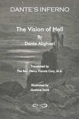 Dante's Inferno: The Vision of Hell by Dante Alighieri: Translated by The Rev. Henry Francis Cary, M.A. Illustrated by Gustave Doré by Dante Alighieri