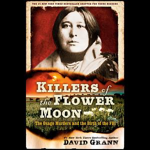 Killers of the Flower Moon: Adapted for Young Readers: The Osage Murders and the Birth of the FBI by David Grann