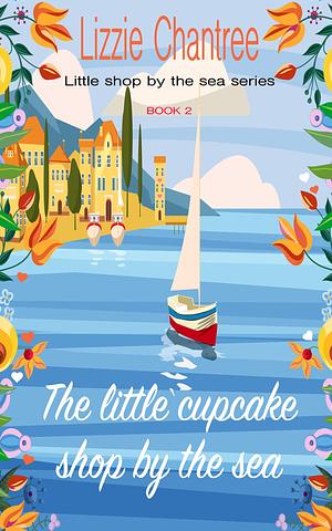 The Little Cupcake Shop by the Sea by Lizzie Chantree, Lizzie Chantree