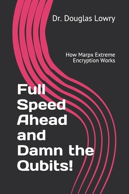 Full Speed Ahead and Damn the Qubits!: How Marpx Extreme Encryption Works by Douglas Lowry