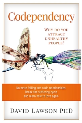 Codependency: Why do you attract unhealthy people? No more falling into toxic relationships. Break the suffering cycle and learn how by David Lawson