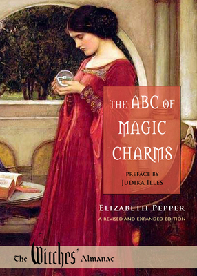 The ABC of Magic Charms: A Revised and Expanded Edition by Elizabeth Pepper