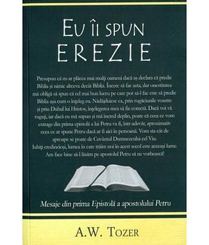 Eu îi spun erezie by A.W. Tozer