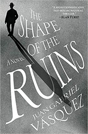 The Shape of the Ruins by Juan Gabriel Vásquez