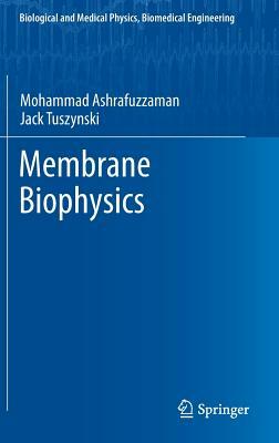 Membrane Biophysics by Jack A. Tuszynski, Mohammad Ashrafuzzaman