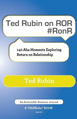 Ted Rubin on Ror #Ronr: 140 AHA Moments Exploring Return on Relationship by Ted Rubin