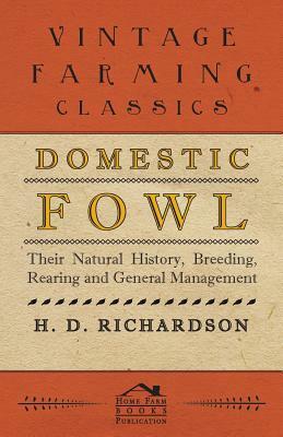 Domestic Fowl; Their Natural History, Breeding, Rearing and General Management by H. D. Richardson, James Webb