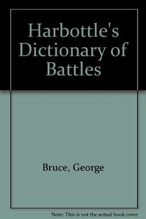 Harbottle's Dictionary of Battles by George Bruce, Thomas Benfield Harbottle
