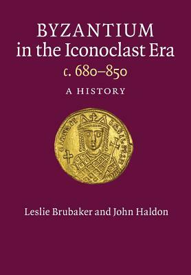 Byzantium in the Iconoclast Era, C. 680-850: A History by Leslie Brubaker, John Haldon