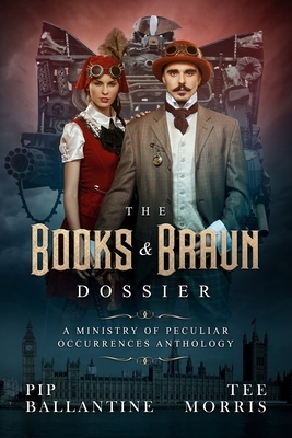 The Books & Braun Dossier by Pip Ballantine, Tee Morris