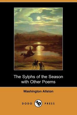 The Sylphs of the Season with Other Poems (Dodo Press) by Washington Allston