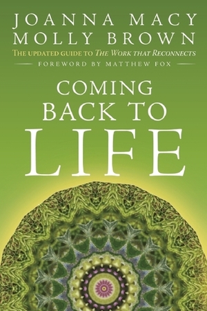 Coming Back to Life: The Updated Guide to the Work that Reconnects by Joanna Macy, Molly Young Brown