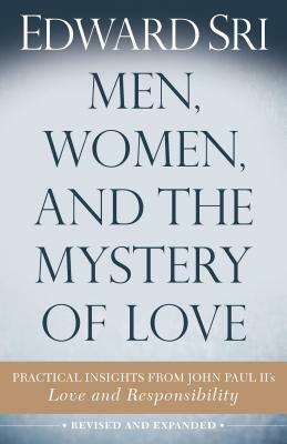 Men, Women, and the Mystery of Love: Practical Insights from John Paul II's Love and Responsibility by Edward Sri