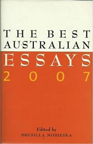 The Best Australian Essays 2007 by Drusilla Modjeska