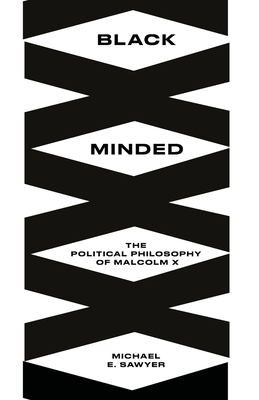 Black Minded: The Political Philosophy of Malcolm X by Michael Sawyer