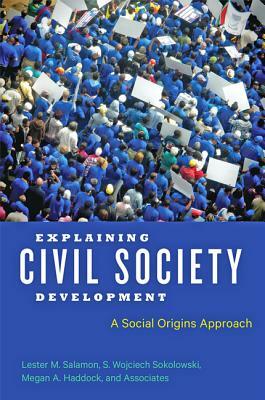 Explaining Civil Society Development: A Social Origins Approach by Megan A. Haddock, Lester M. Salamon, S. Wojciech Sokolowski