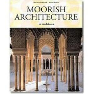 Moorish Architecture in Andalusia by Marianne Barrucand, Achim Bednorz