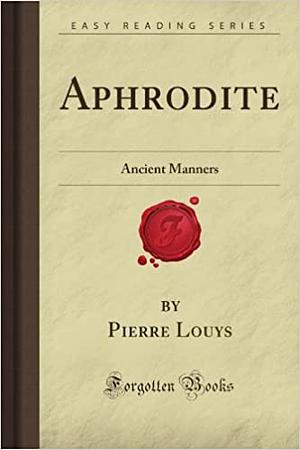 Ancient Manners; Also Known As Aphrodite by Pierre Louÿs