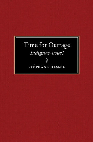 Time for Outrage: Indignez-vous! by Stéphane Hessel