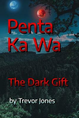 Penta Ka Wa: The Dark Gift by Trevor Jones