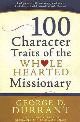 100 Character Traits of the Wholehearted Missionary by George D. Durrant